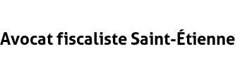 Avocat fiscaliste Saint-Étienne